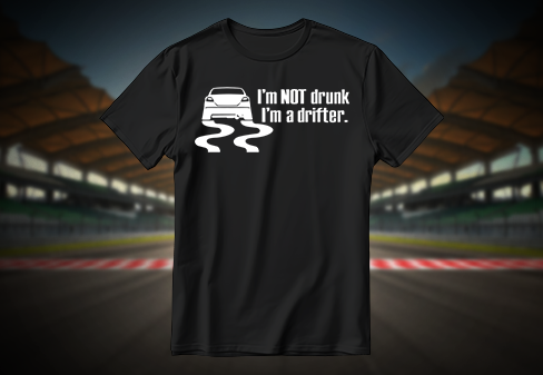 Im not drunk im a drifter.